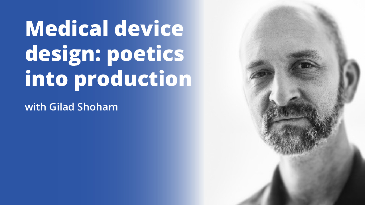 Medical device design: poetics into production with Gilad Shoham | Promotional image