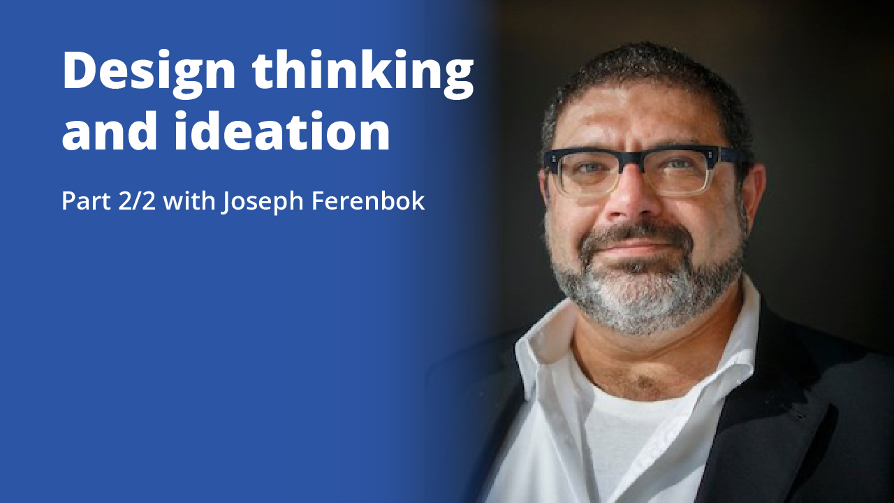 Design thinking and ideation Part 2/2 with Joseph Ferenbok | Promotional Image